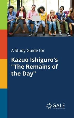 A Study Guide for Kazuo Ishiguro's The Remains of the Day by Gale, Cengage Learning