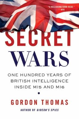 Secret Wars: One Hundred Years of British Intelligence Inside MI5 and MI6 by Thomas, Gordon