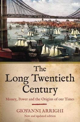 The Long Twentieth Century: Money, Power and the Origins of Our Times by Arrighi, Giovanni