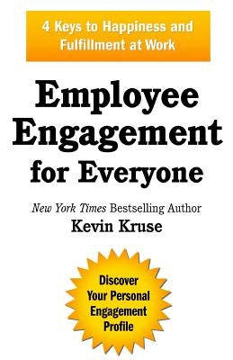 Employee Engagement for Everyone: 4 Keys to Happiness and Fulfillment at Work by Kruse, Kevin