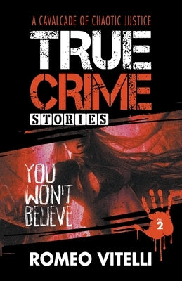 True Crime Stories You Won't Believe: Book Two by Vitelli, Romeo