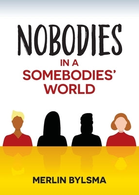 Nobodies in a Somebodies' World by Bylsma, Merlin