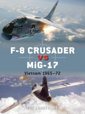 F-8 Crusader Vs Mig-17: Vietnam 1965-72 by Mersky, Peter
