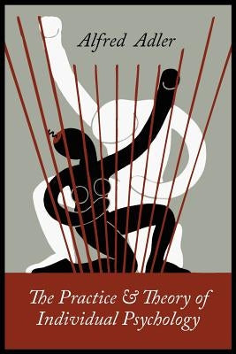 The Practice and Theory of Individual Psychology by Adler, Alfred