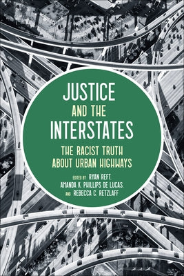 Justice and the Interstates: The Racist Truth about Urban Highways by Reft, Ryan