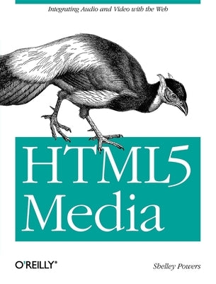 Html5 Media: Integrating Audio and Video with the Web by Powers, Shelley