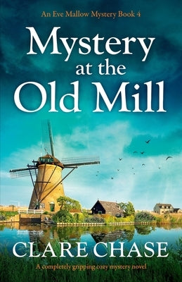 Mystery at the Old Mill: A completely gripping cozy mystery novel by Chase, Clare