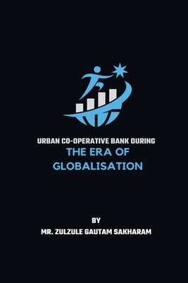 Urban cooperative bank during the era of globalisation by Sakharam, Zulzule Gautam
