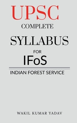 UPSC COMPLETE SYLLABUS FOR IFoS: Indian Forest Service by Yadav, Wakil Kumar