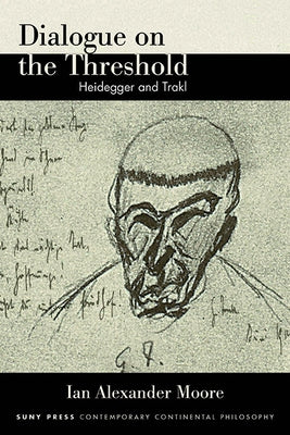 Dialogue on the Threshold: Heidegger and Trakl by Moore, Ian Alexander