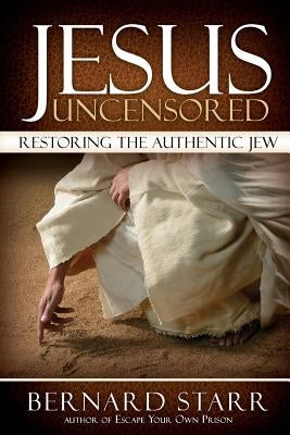 Jesus Uncensored: Restoring the Authentic Jew (Grayscale Edition) by Starr, Bernard