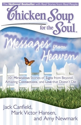 Chicken Soup for the Soul: Messages from Heaven: 101 Miraculous Stories of Signs from Beyond, Amazing Connections, and Love That Doesn't Die by Canfield, Jack