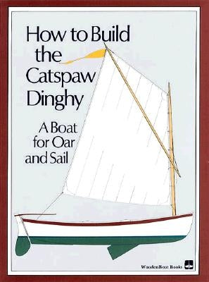 How to Build the Catspaw Dinghy: A Boat for Oar and Sail by Wooden Boat Magazine