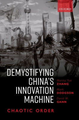 Demystifying China's Innovation Machine: Chaotic Order by Zhang, Marina