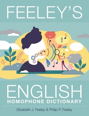 Feeley's English Homophone Dictionary by Feeley, Elizabeth J.