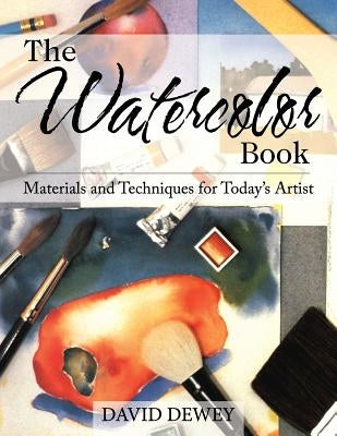 The Watercolor Book: Materials and Techniques for Today's Artists by Dewey, David