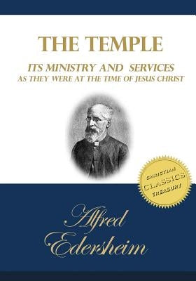 The Temple: Its Ministry and Services as they were at the time of Jesus Christ by Edersheim, Alfred