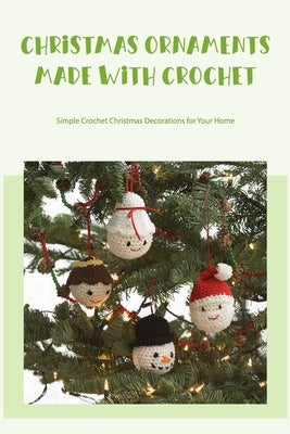 Christmas Ornaments Made with Crochet: Simple Crochet Christmas Decorations for Your Home by Greenwald, Carol