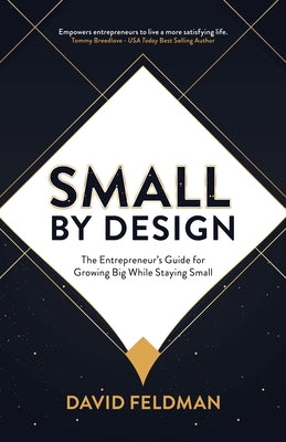 Small by Design: The Entrepreneur's Guide for Growing Big While Staying Small by Feldman, David