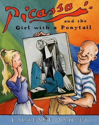 Picasso and the Girl with a Ponytail by Anholt, Laurence