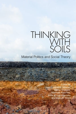Thinking with Soils: Material Politics and Social Theory by Salazar, Juan Francisco