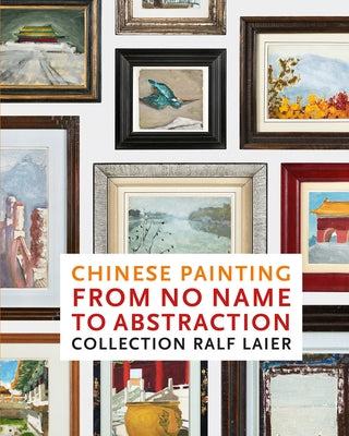 Chinese Painting from No Name to Abstraction: Collection Ralf Laier by Wei, Zhang