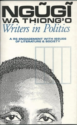 Writers in Politics: A Re-Engagement with Issues of Literature and Society by Wa Thiong'o, Ngugi