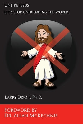 Unlike Jesus: Let's Stop Unfriending the World by Dixon, Larry