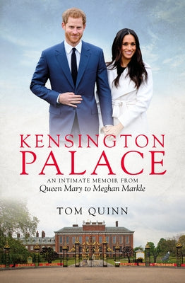 Kensington Palace: An Intimate Memoir from Queen Mary to Meghan Markle by Quinn, Tom