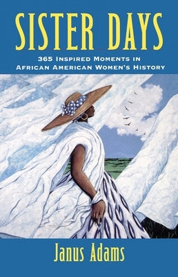 Sister Days: 365 Inspired Moments in African American Women's History by Adams, Janus