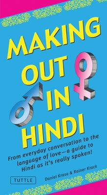 Making Out in Hindi: From Everyday Conversation to the Language of Love - A Guide to Hindi as It's Really Spoken! (Hindi Phrasebook) by Krasa, Daniel