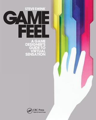 Game Feel: A Game Designer's Guide to Virtual Sensation by Swink, Steve