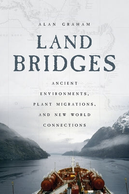 Land Bridges: Ancient Environments, Plant Migrations, and New World Connections by Graham, Alan
