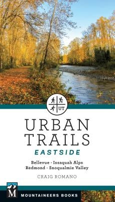 Urban Trails: Eastside: Bellevue, Issaquah Alps, Redmond, Snoqualmie Valley by Romano, Craig