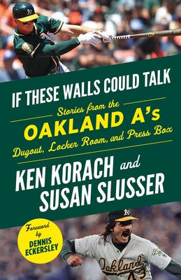 If These Walls Could Talk: Oakland A's: Stories from the Oakland A's Dugout, Locker Room, and Press Box by Korach, Ken