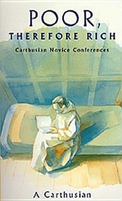 Poor Therefore Rich: Carthusian Novice Conferences by A Carthusian