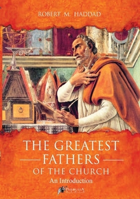 The Greatest Fathers of the Church by Haddad, Robert M.