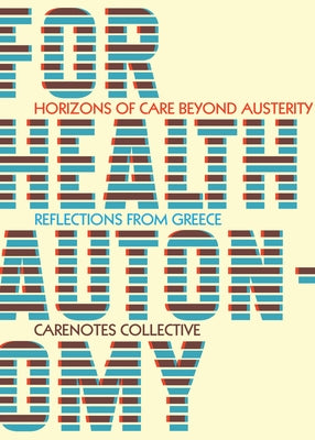 For Health Autonomy: Horizons of Care Beyond Austerity--Reflections from Greece by Carenotes