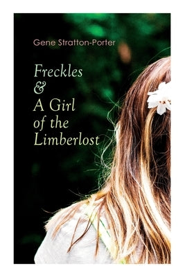 Freckles & A Girl of the Limberlost: Romance & Adventure Novels by Stratton-Porter, Gene