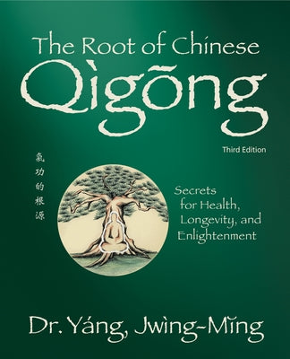 Root of Chinese Qigong 3rd. Ed.: Secrets for Health, Longevity, and Enlightenment by Yang, Jwing-Ming