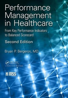 Performance Management in Healthcare: From Key Performance Indicators to Balanced Scorecard by Bergeron, Bryan P.