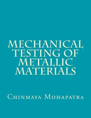 Mechanical Testing of Metallic Materials by Mohapatra B. E., Chinmaya