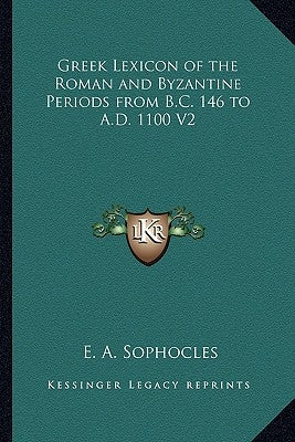 Greek Lexicon of the Roman and Byzantine Periods from B.C. 146 to A.D. 1100 V2 by Sophocles, Evangelinus Apostolides