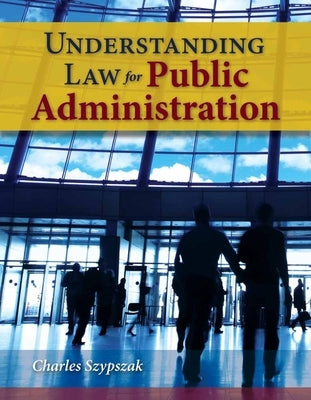 Understanding Law for Public Administration by Szypszak, Charles