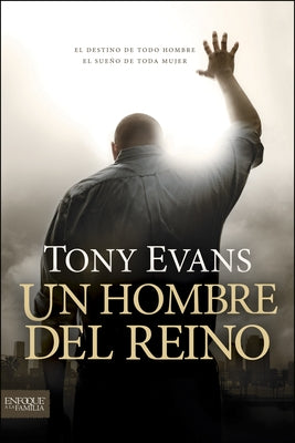 Un Hombre del Reino: El Destino de Todo Hombre, El Sueño de Toda Mujer = Kingdom Man by Evans, Tony