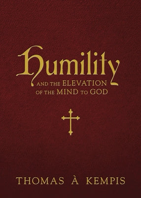 Humility and the Elevation of the Mind to God by Kempis, Thomas &#192;.