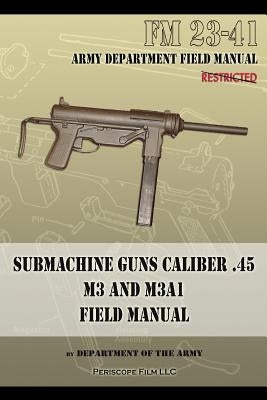 Submachine Guns Caliber .45 M3 and M3A1: FM 23-41 by Department of the Army