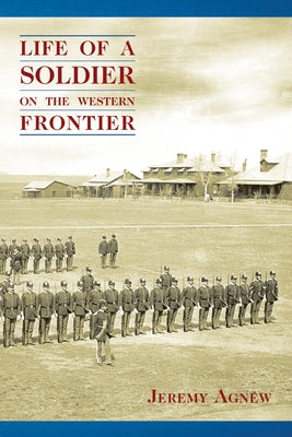 Life of a Soldier on the Western Frontier by Agnew, Jeremy