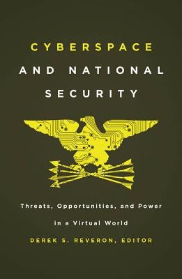 Cyberspace and National Security: Threats, Opportunities, and Power in a Virtual World by Reveron, Derek S.