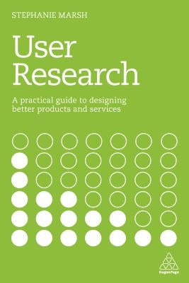 User Research: A Practical Guide to Designing Better Products and Services by Marsh, Stephanie